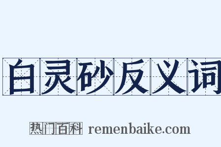 白灵砂反义词是什么意思的图片